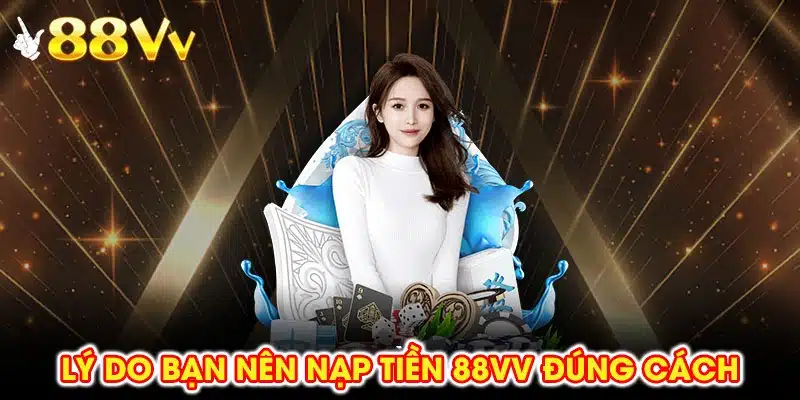 Người chơi cần nạp tiền 88vv đúng cách để tham gia các trò chơi mượt mà.